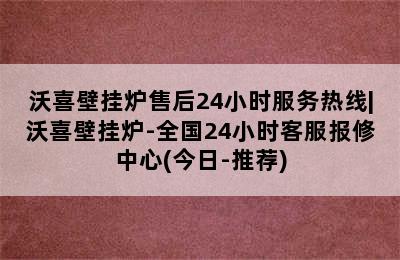 沃喜壁挂炉售后24小时服务热线|沃喜壁挂炉-全国24小时客服报修中心(今日-推荐)